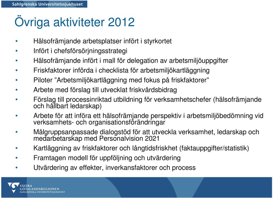 verksamhetschefer (hälsofrämjande och hållbart ledarskap) Arbete för att införa ett hälsofrämjande perspektiv i arbetsmiljöbedömning vid verksamhets- och organisationsförändringar Målgruppsanpassade