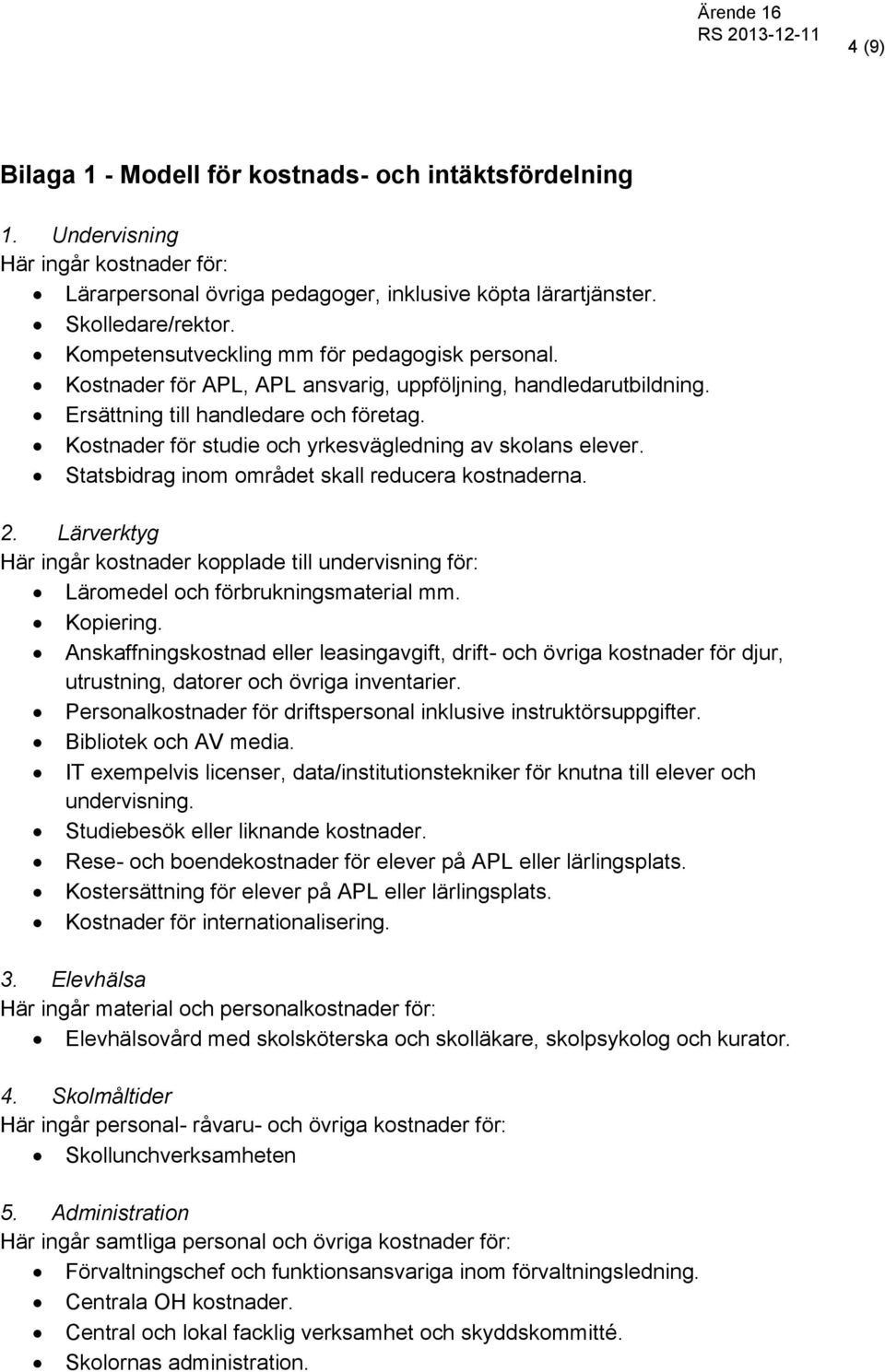 Kostnader för studie och yrkesvägledning av skolans elever. Statsbidrag inom området skall reducera kostnaderna. 2.