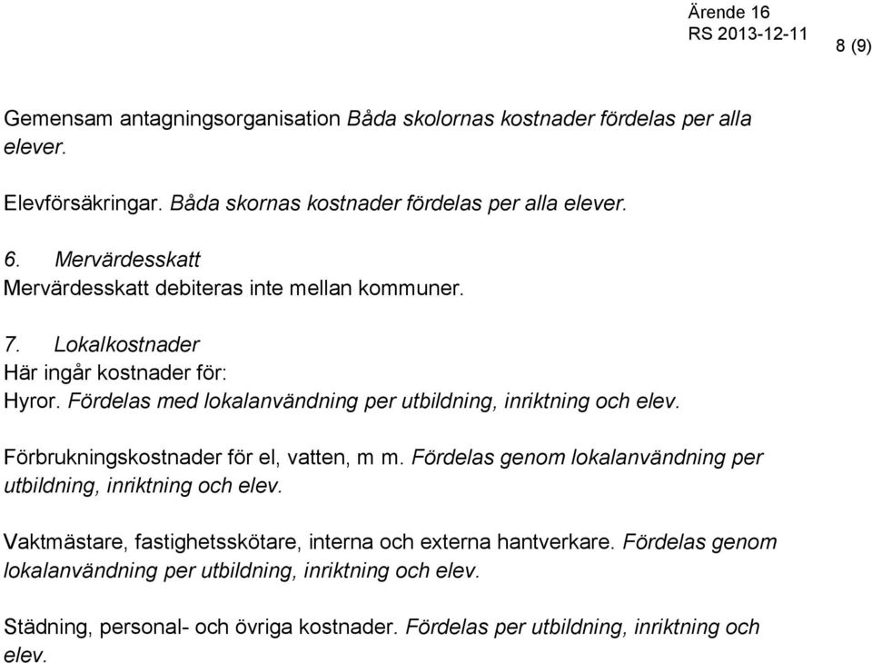 Fördelas med lokalanvändning per utbildning, inriktning och elev. Förbrukningskostnader för el, vatten, m m.