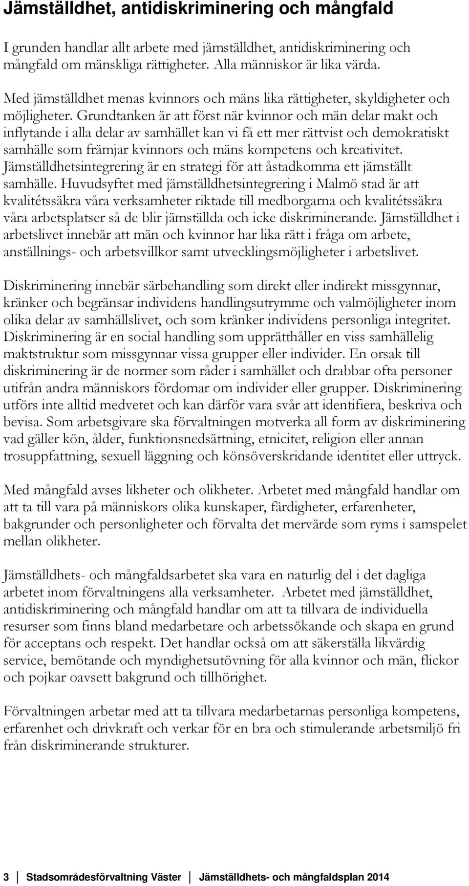 Grundtanken är att först när kvinnor och män delar makt och inflytande i alla delar av samhället kan vi få ett mer rättvist och demokratiskt samhälle som främjar kvinnors och mäns kompetens och