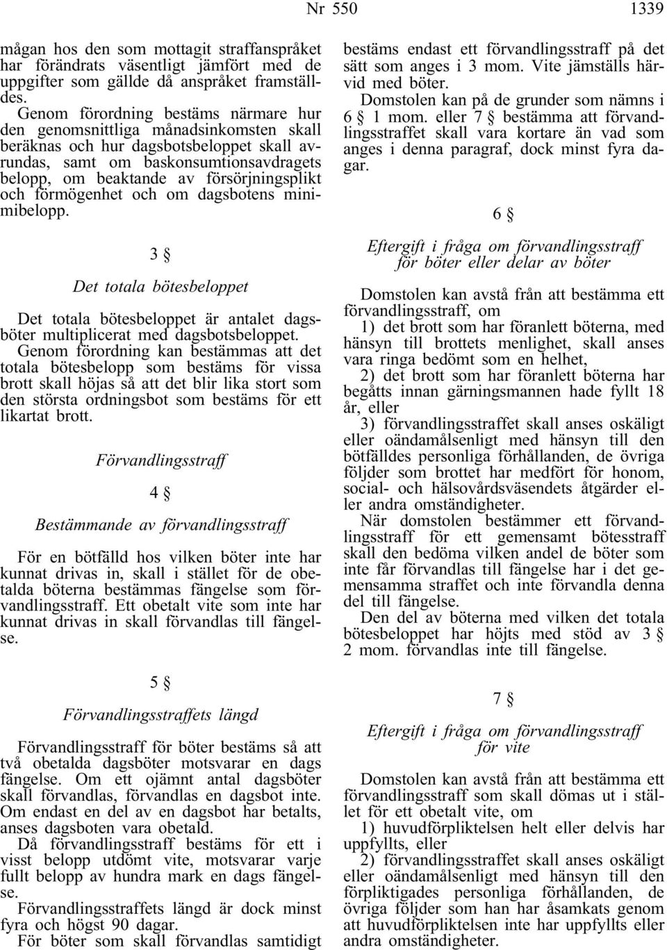 försörjningsplikt och förmögenhet och om dagsbotens minimibelopp. 3 Det totala bötesbeloppet Det totala bötesbeloppet är antalet dagsböter multiplicerat med dagsbotsbeloppet.