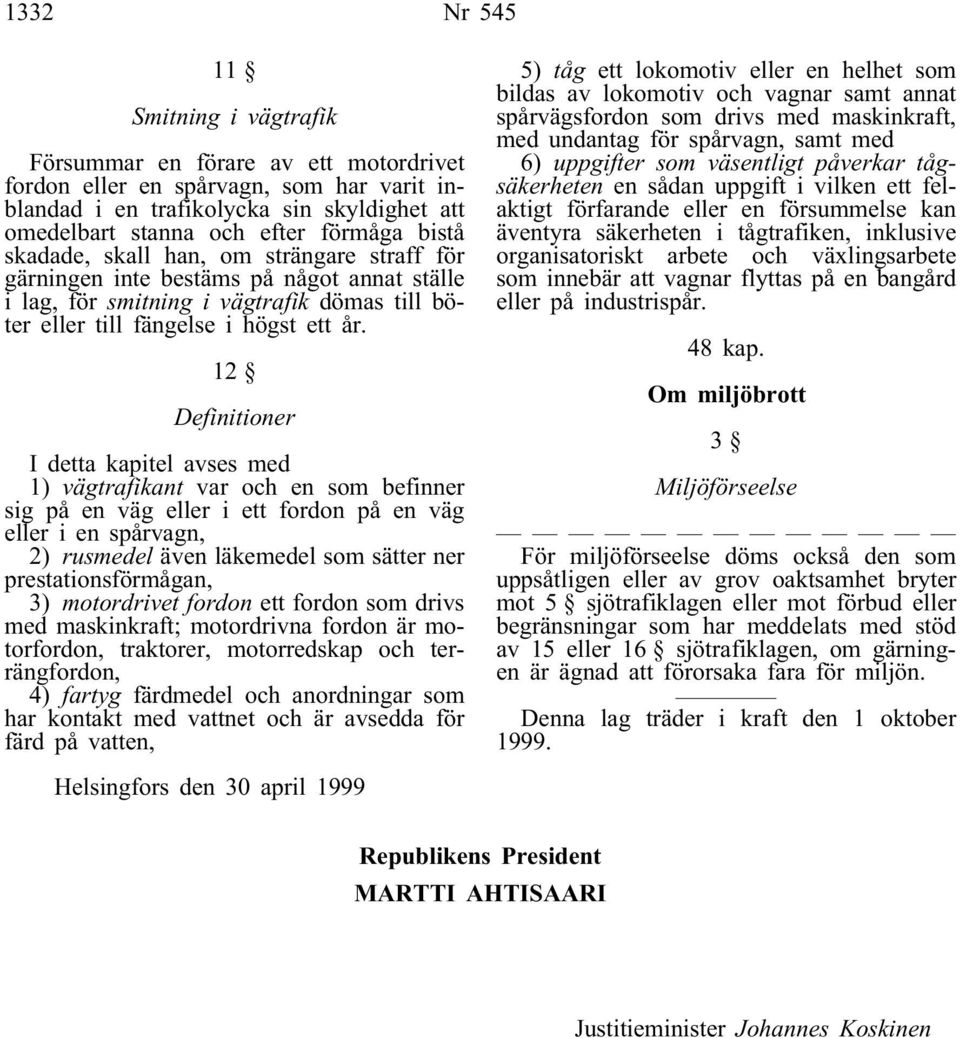 12 Definitioner I detta kapitel avses med 1) vägtrafikant var och en som befinner sig på en väg eller i ett fordon på en väg eller i en spårvagn, 2) rusmedel även läkemedel som sätter ner