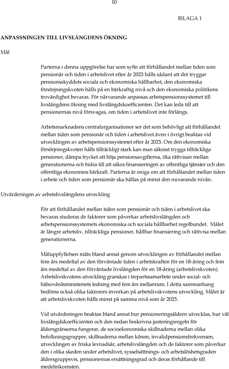 För närvarande anpassas arbetspensionssystemet till livslängdens ökning med livslängdskoefficienten. Det kan leda till att pensionernas nivå försvagas, om tiden i arbetslivet inte förlängs.