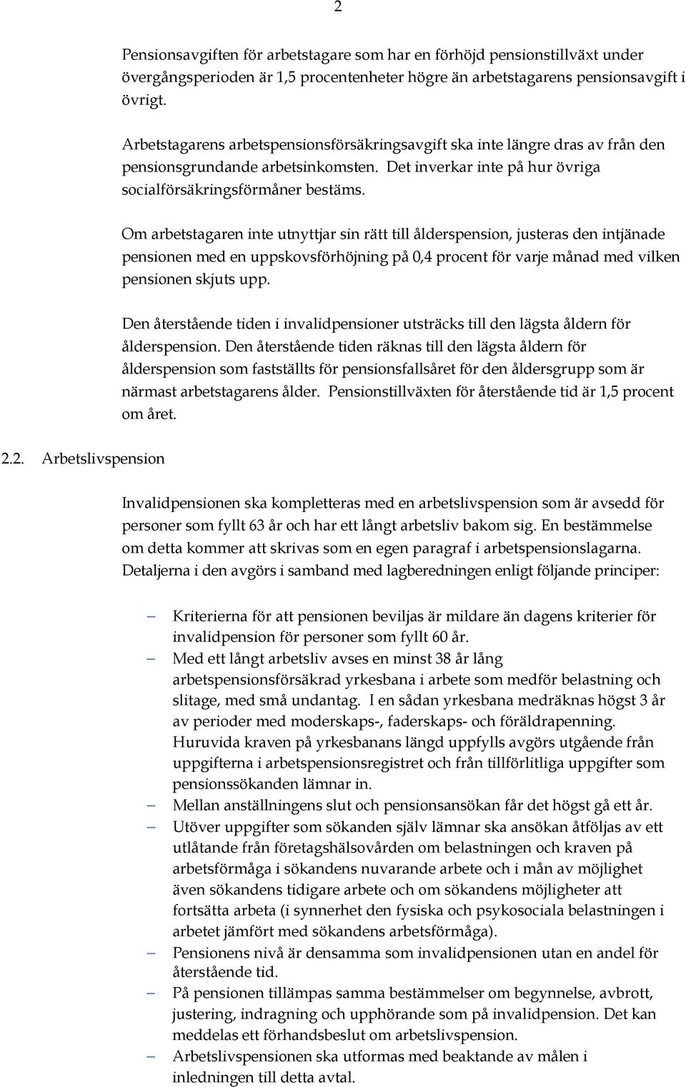 Om arbetstagaren inte utnyttjar sin rätt till ålderspension, justeras den intjänade pensionen med en uppskovsförhöjning på 0,4 procent för varje månad med vilken pensionen skjuts upp.