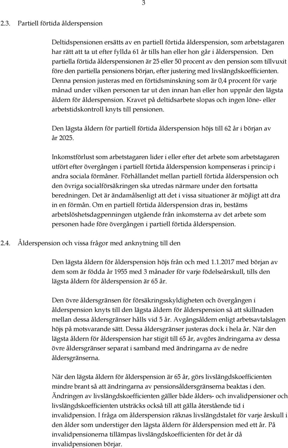 Denna pension justeras med en förtidsminskning som är 0,4 procent för varje månad under vilken personen tar ut den innan han eller hon uppnår den lägsta åldern för ålderspension.