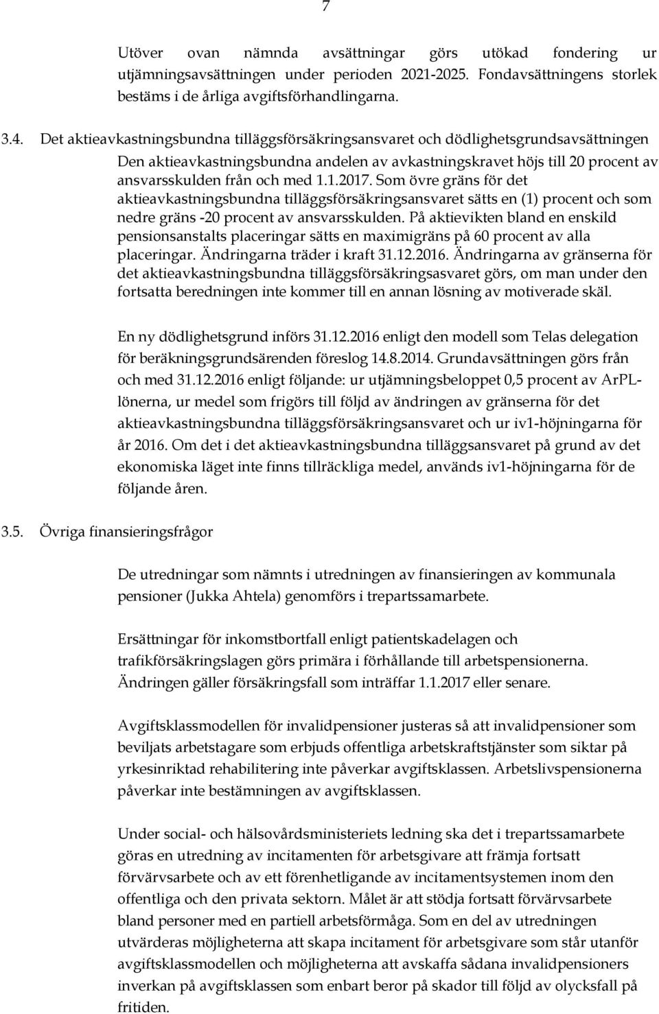 1.2017. Som övre gräns för det aktieavkastningsbundna tilläggsförsäkringsansvaret sätts en (1) procent och som nedre gräns -20 procent av ansvarsskulden.