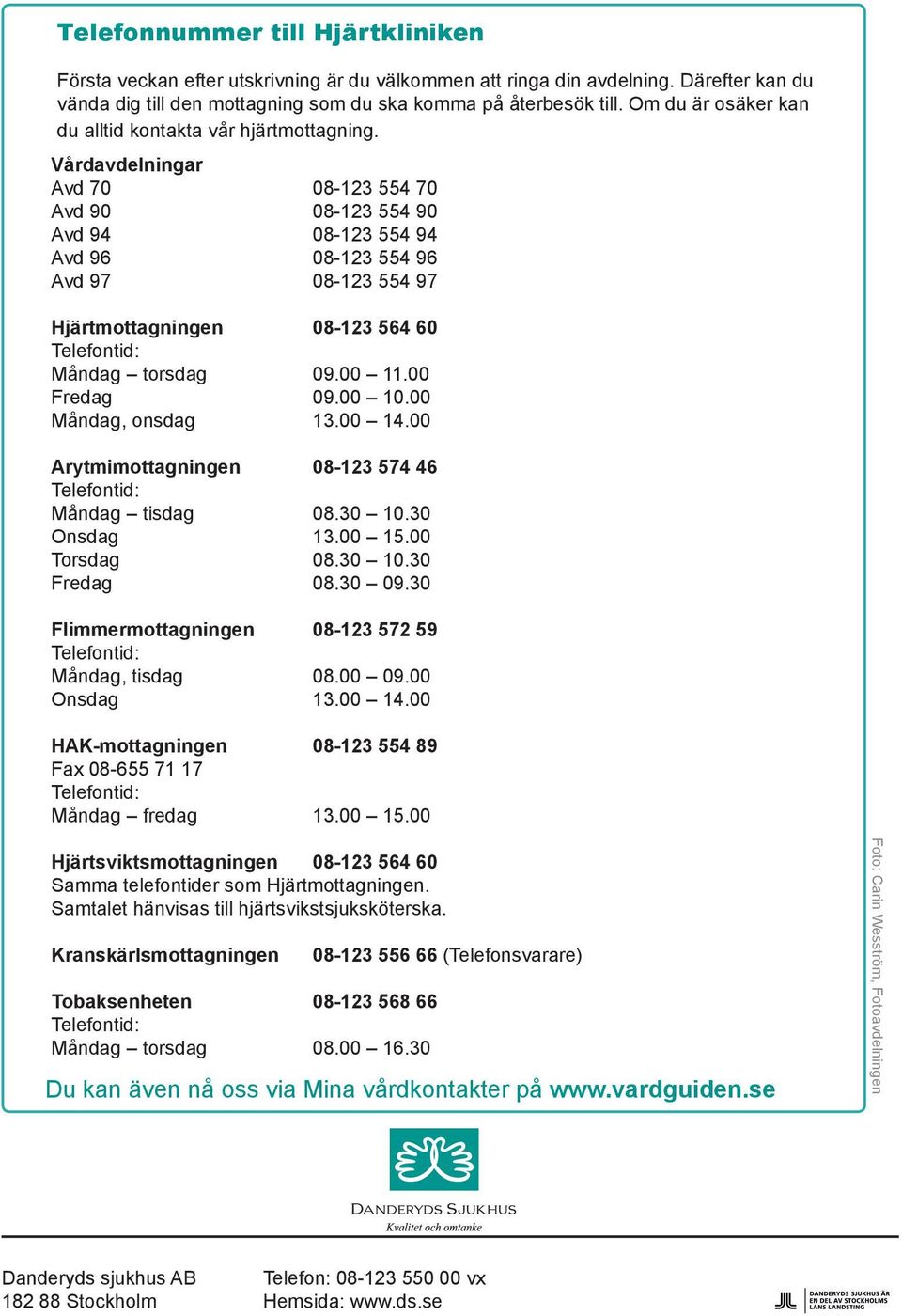 Vårdavdelningar Avd 70 08-123 554 70 Avd 90 08-123 554 90 Avd 94 08-123 554 94 Avd 96 08-123 554 96 Avd 97 08-123 554 97 Hjärtmottagningen 08-123 564 60 Telefontid: Måndag torsdag 09.00 11.