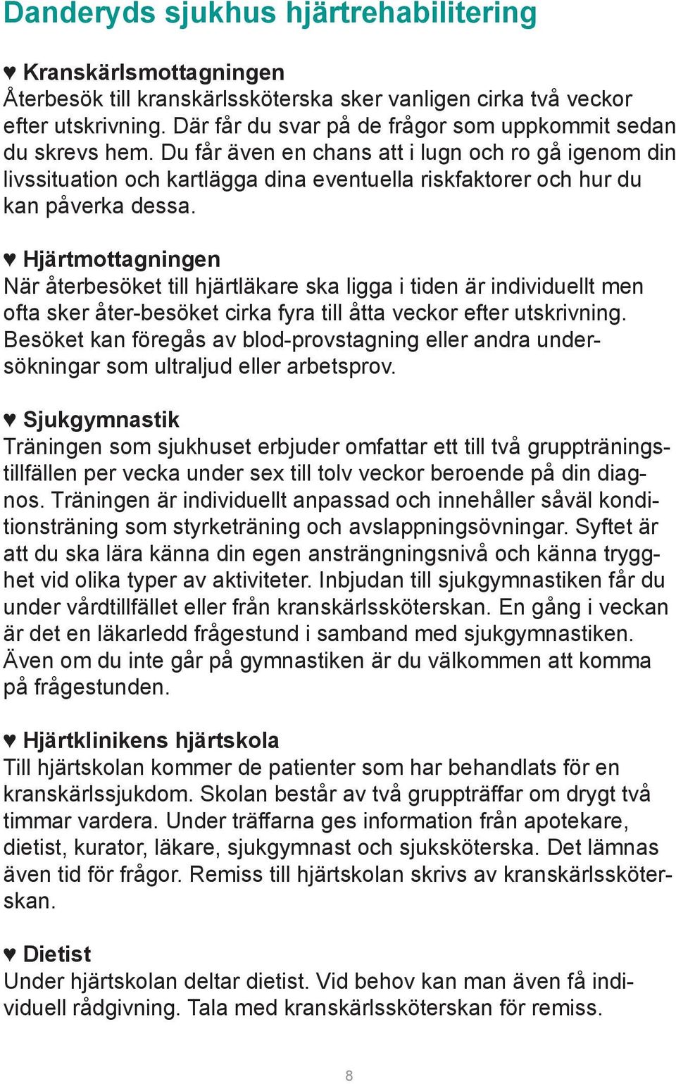 Du får även en chans att i lugn och ro gå igenom din livssituation och kartlägga dina eventuella riskfaktorer och hur du kan påverka dessa.