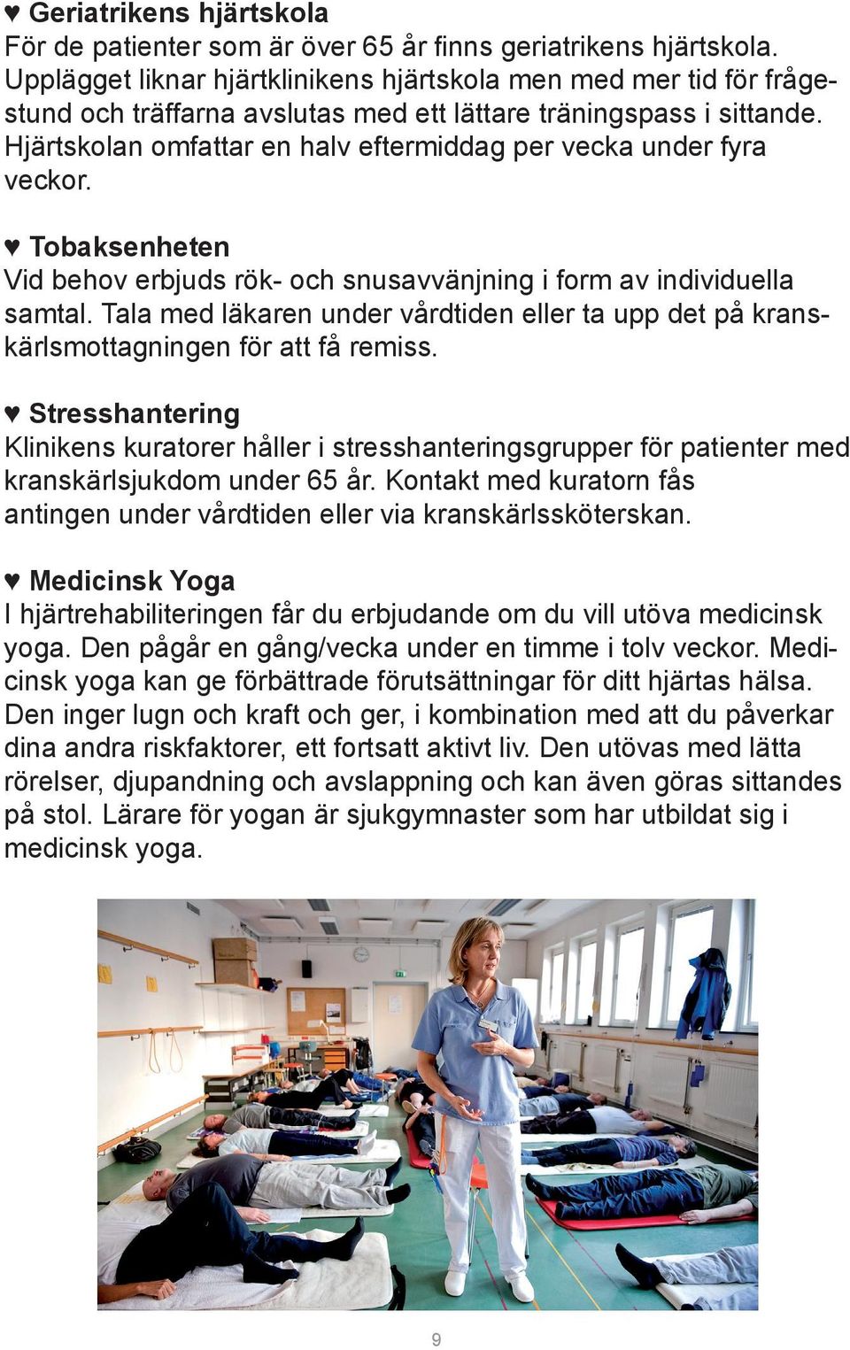 Hjärtskolan omfattar en halv eftermiddag per vecka under fyra veckor. Tobaksenheten Vid behov erbjuds rök- och snusavvänjning i form av individuella samtal.