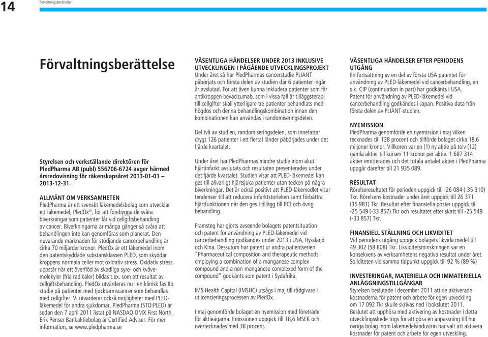 Biverkningarna är många gånger så svåra att behandlingen inte kan genomföras som planerat. Den nuvarande marknaden för stödjande cancerbehandling är cirka 70 miljarder kronor.