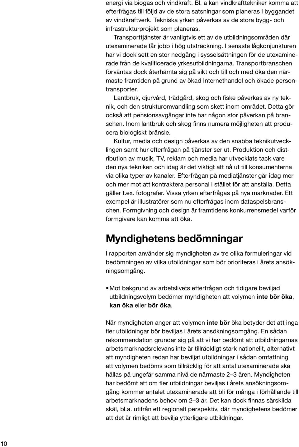 I senaste lågkonjunkturen har vi dock sett en stor nedgång i sysselsättningen för de utexaminerade från de kvalificerade yrkesutbildningarna.