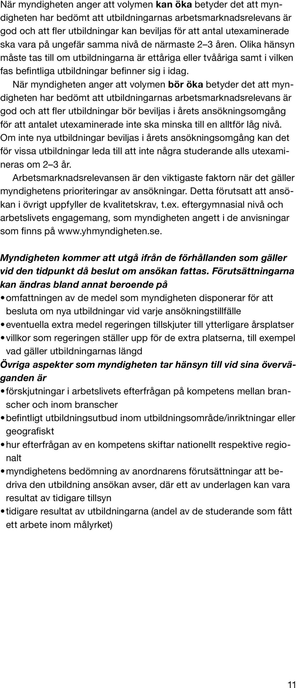 När myndigheten anger att volymen bör öka betyder det att myndigheten har bedömt att utbildningarnas arbetsmarknadsrelevans är god och att fler utbildningar bör beviljas i årets ansökningsomgång för