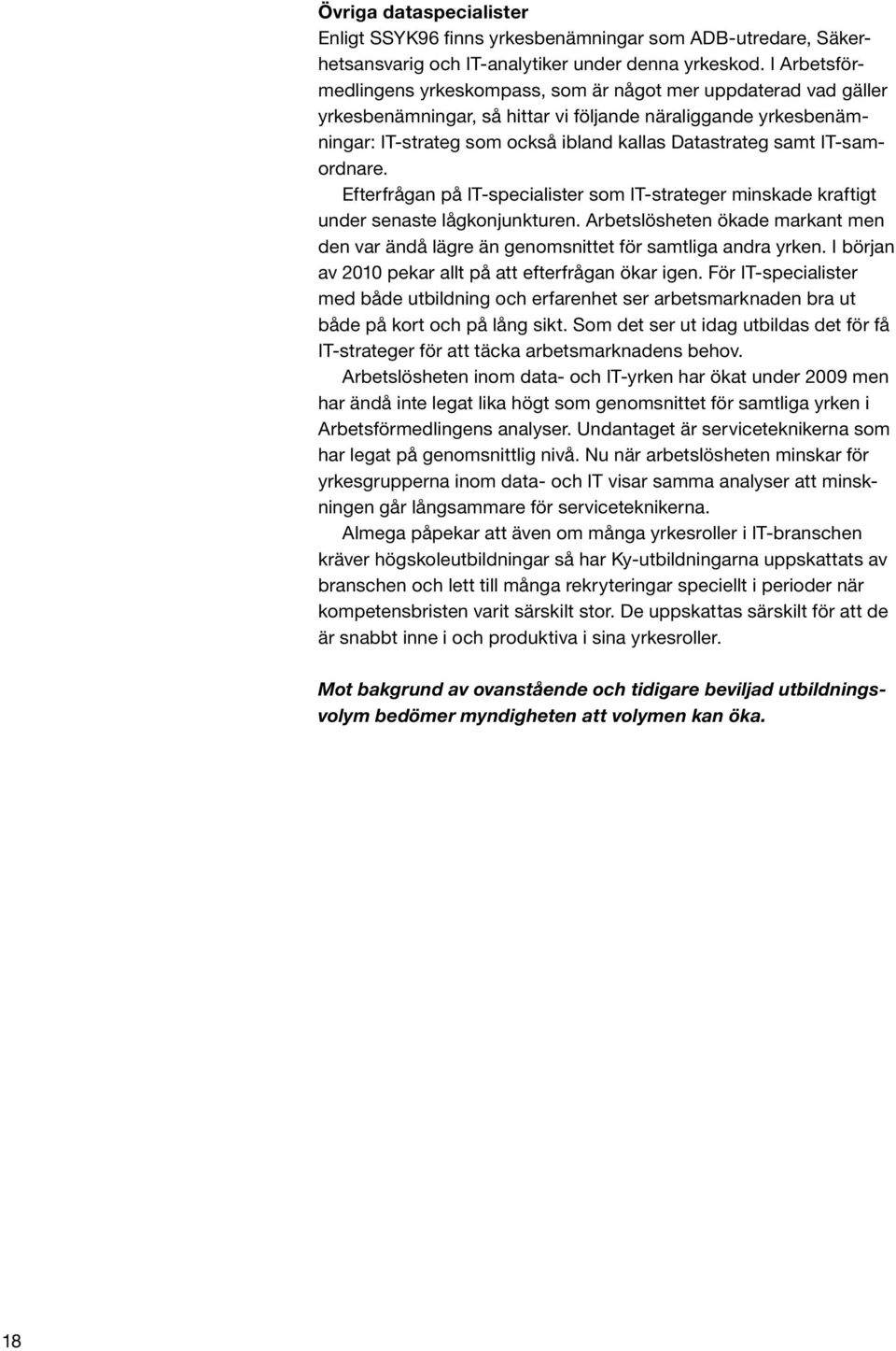 IT-samordnare. Efterfrågan på IT-specialister som IT-strateger minskade kraftigt under senaste lågkonjunkturen.