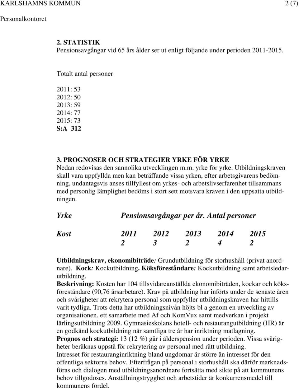 Utbildningskraven skall vara uppfyllda men kan beträffande vissa yrken, efter arbetsgivarens bedömning, undantagsvis anses tillfyllest om yrkes- och arbetslivserfarenhet tillsammans med personlig