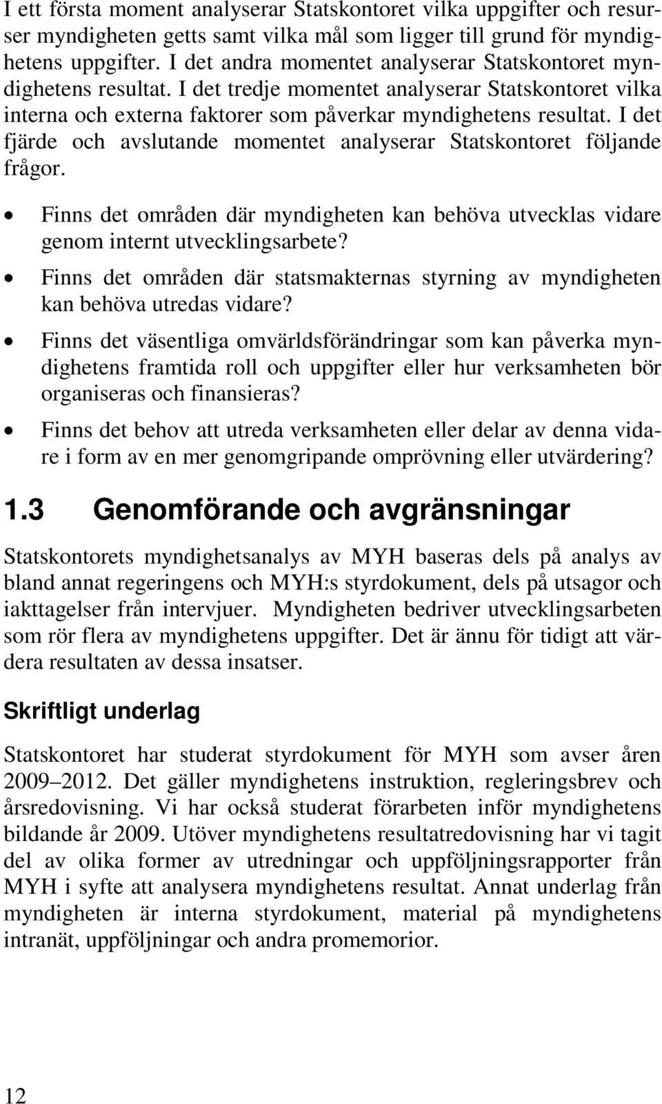 I det fjärde och avslutande momentet analyserar Statskontoret följande frågor. Finns det områden där myndigheten kan behöva utvecklas vidare genom internt utvecklingsarbete?