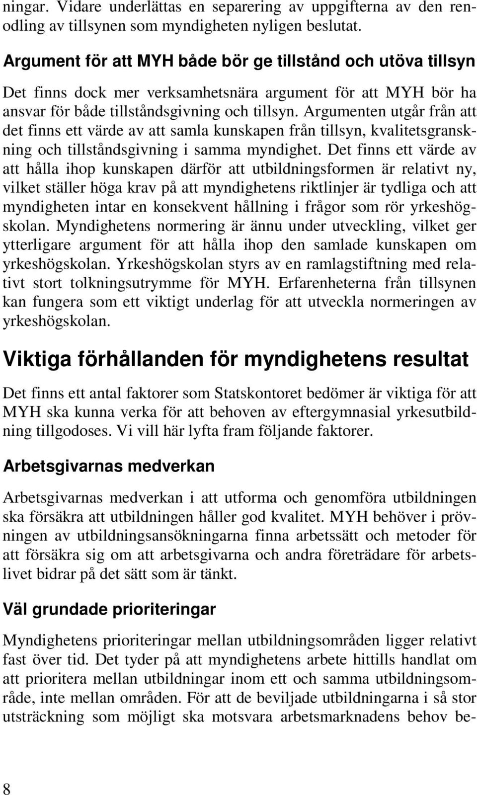 Argumenten utgår från att det finns ett värde av att samla kunskapen från tillsyn, kvalitetsgranskning och tillståndsgivning i samma myndighet.