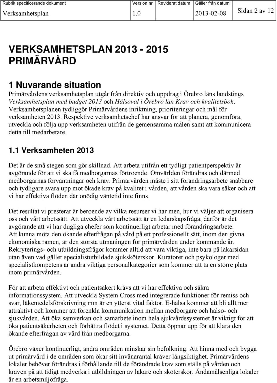 2013 och Hälsoval i Örebro län Krav och kvalitetsbok. Verksamhetsplanen tydliggör Primärvårdens inriktning, prioriteringar och mål för verksamheten 2013.