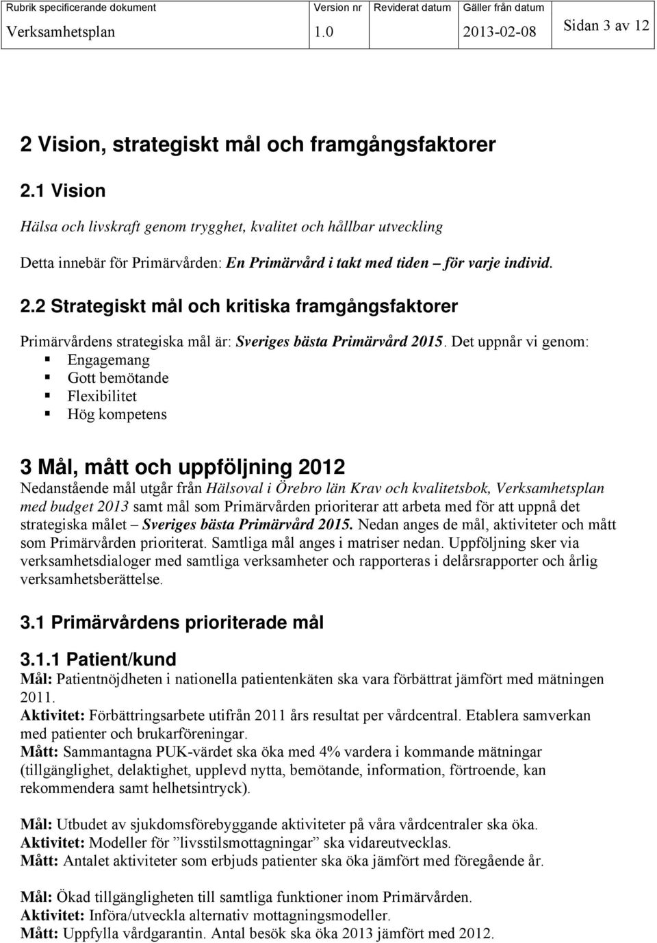 2 Strategiskt mål och kritiska framgångsfaktorer Primärvårdens strategiska mål är: Sveriges bästa Primärvård 2015.