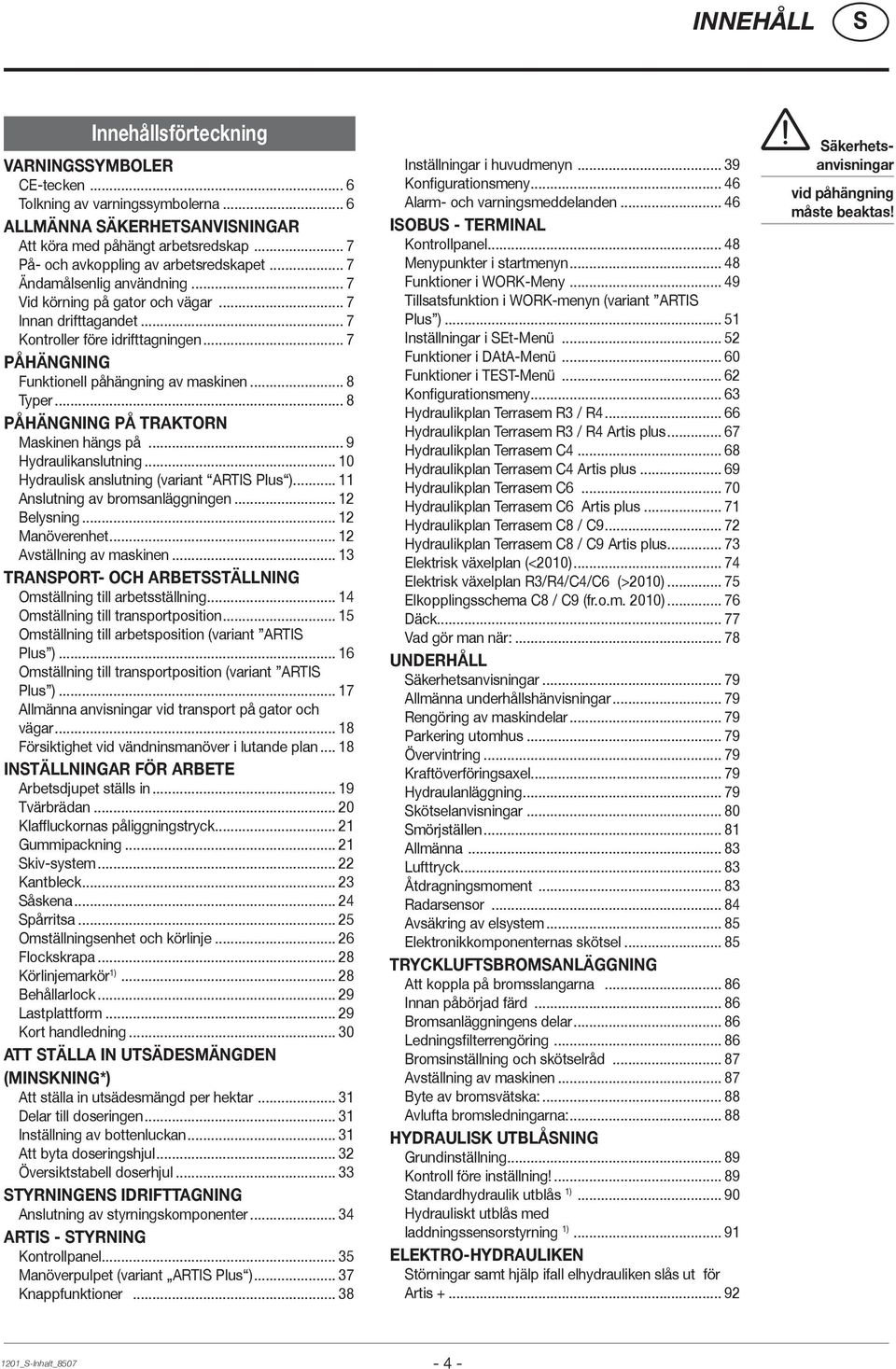 .. 8 PÅHÄNGNING PÅ TRAKTORN Maskinen hängs på... 9 Hydraulikanslutning... 10 Hydraulisk anslutning (variant ARTI Plus )... 11 Anslutning av bromsanläggningen... 12 Belysning... 12 Manöverenhet.
