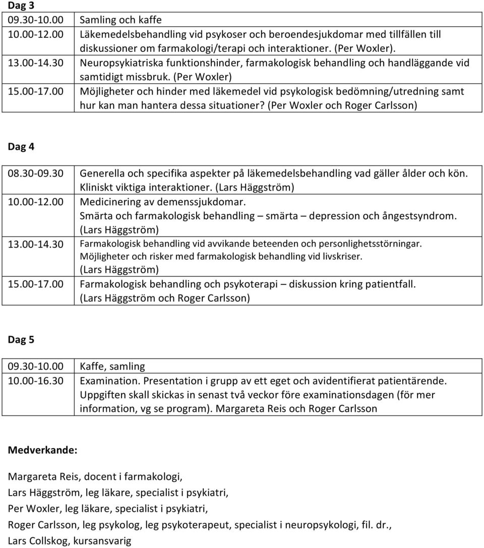 (Per Woxler) Möjligheter och hinder med läkemedel vid psykologisk bedömning/utredning samt hur kan man hantera dessa situationer? (Per Woxler och Roger Carlsson) Dag 4 08.30-09.30 10.00-12.