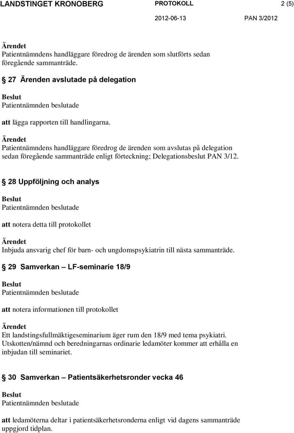 28 Uppföljning och analys att notera detta till protokollet Inbjuda ansvarig chef för barn- och ungdomspsykiatrin till nästa sammanträde.