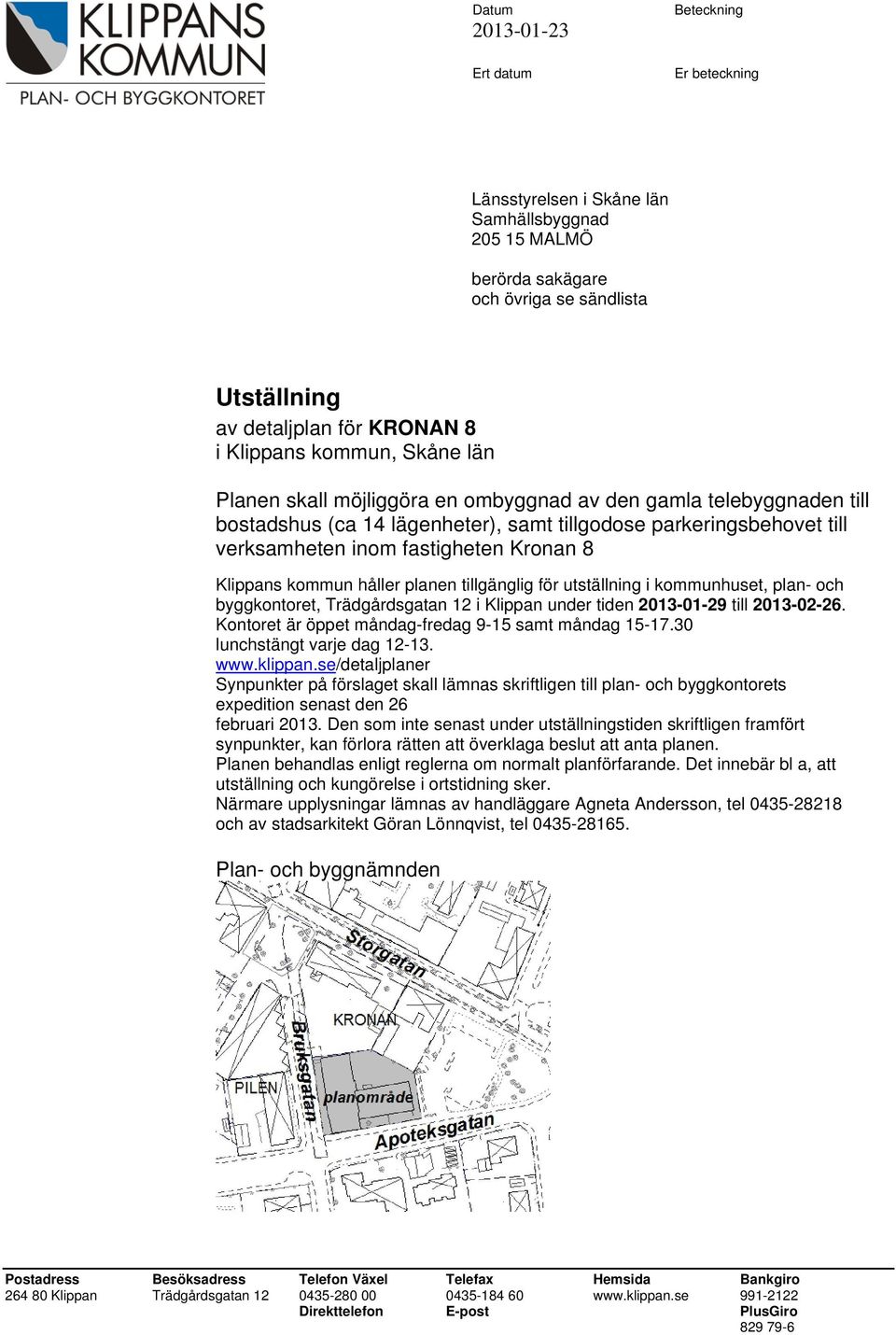 Klippans kommun håller planen tillgänglig för utställning i kommunhuset, plan- och byggkontoret, Trädgårdsgatan 12 i Klippan under tiden 2013-01-29 till 2013-02-26.