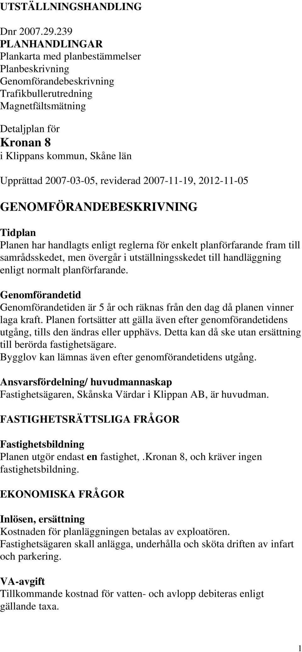 2007-03-05, reviderad 2007-11-19, 2012-11-05 GENOMFÖRANDEBESKRIVNING Tidplan Planen har handlagts enligt reglerna för enkelt planförfarande fram till samrådsskedet, men övergår i utställningsskedet