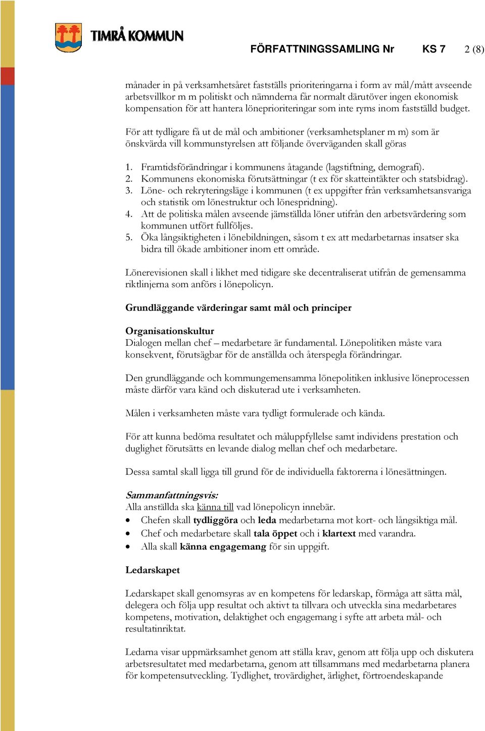 För att tydligare få ut de mål och ambitioner (verksamhetsplaner m m) som är önskvärda vill kommunstyrelsen att följande överväganden skall göras 1.