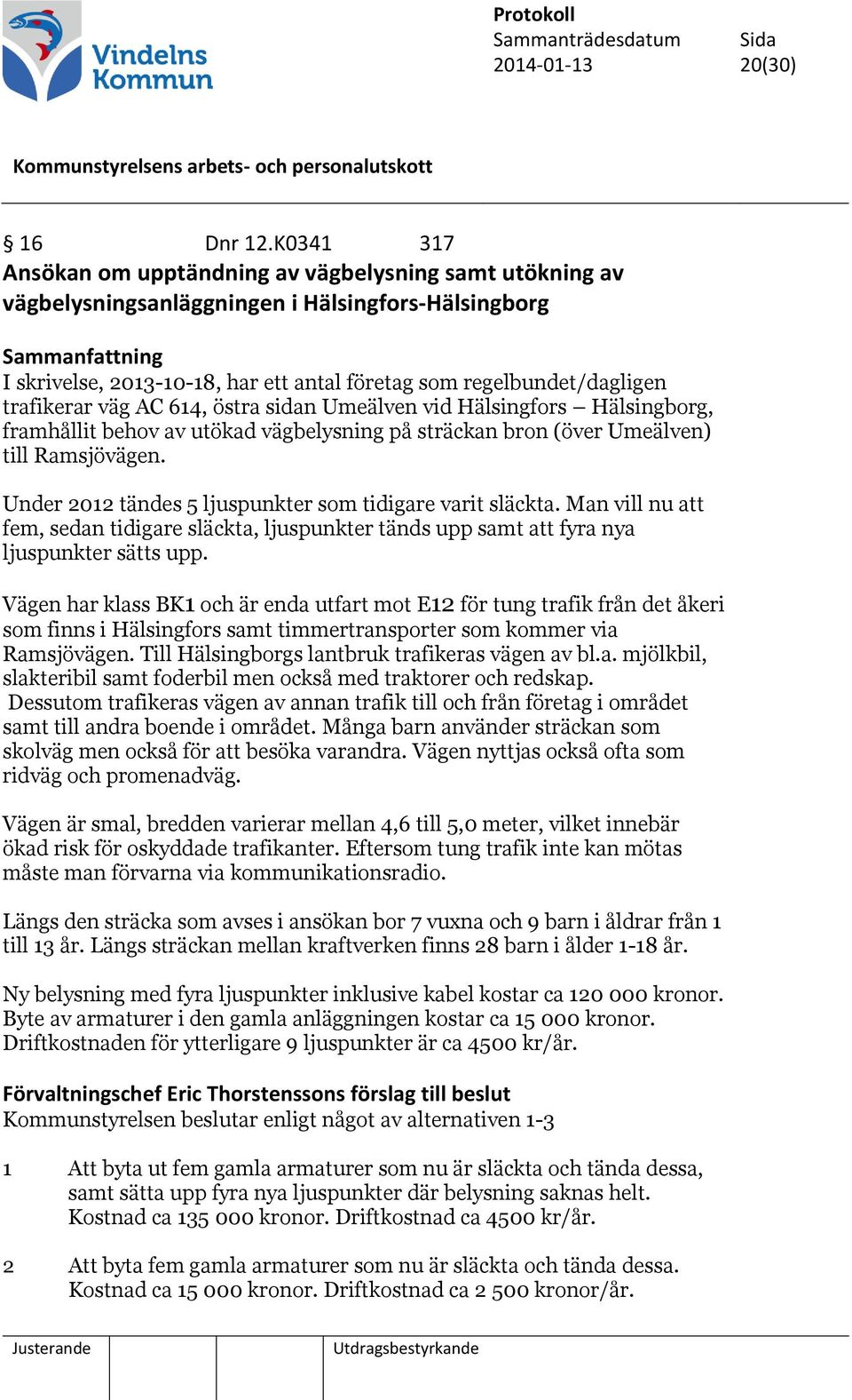 trafikerar väg AC 614, östra sidan Umeälven vid Hälsingfors Hälsingborg, framhållit behov av utökad vägbelysning på sträckan bron (över Umeälven) till Ramsjövägen.