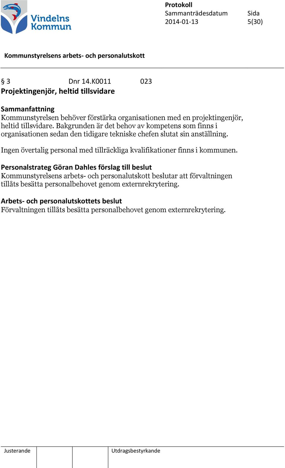 Bakgrunden är det behov av kompetens som finns i organisationen sedan den tidigare tekniske chefen slutat sin anställning.