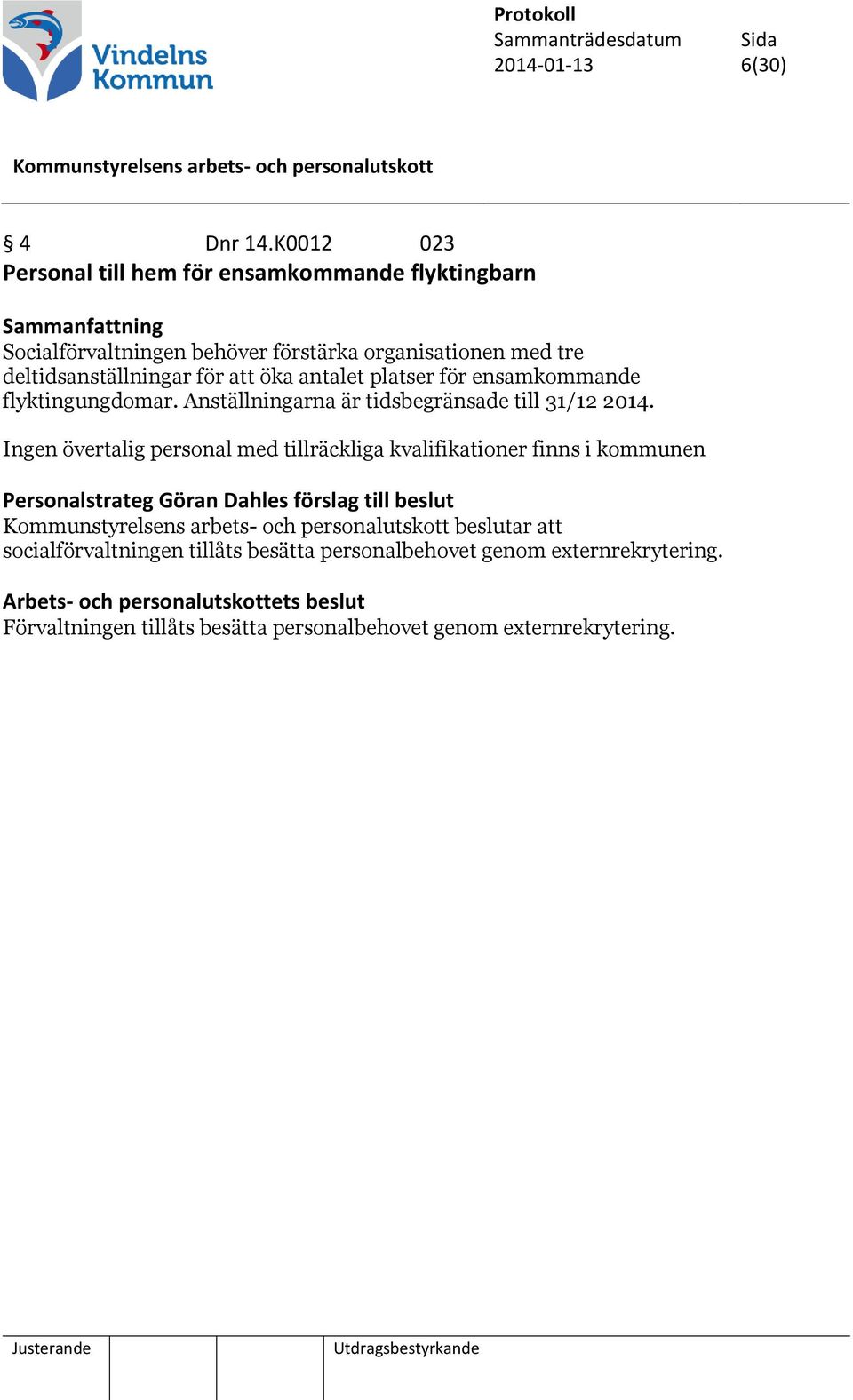 för att öka antalet platser för ensamkommande flyktingungdomar. Anställningarna är tidsbegränsade till 31/12 2014.