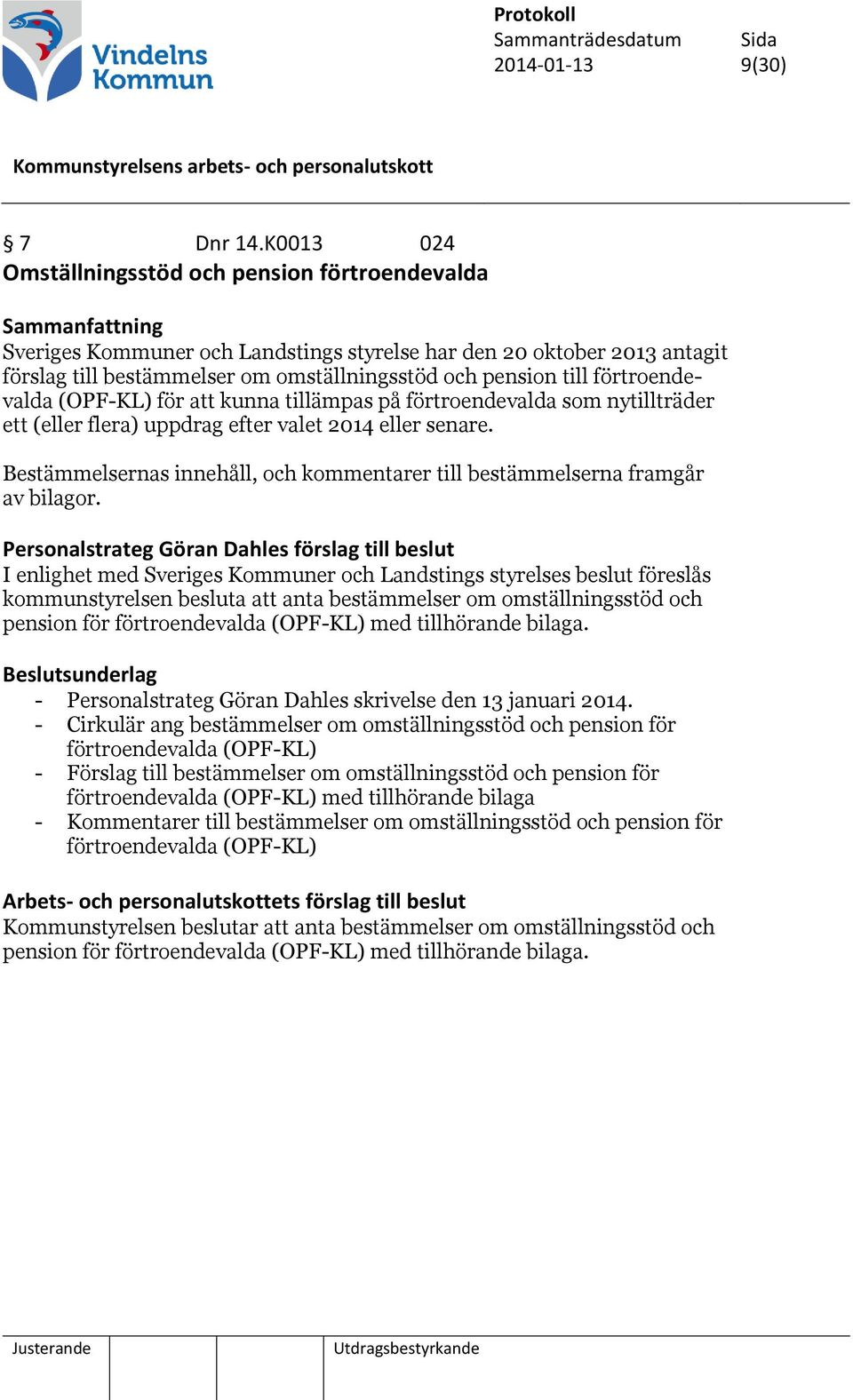 förtroendevalda (OPF-KL) för att kunna tillämpas på förtroendevalda som nytillträder ett (eller flera) uppdrag efter valet 2014 eller senare.