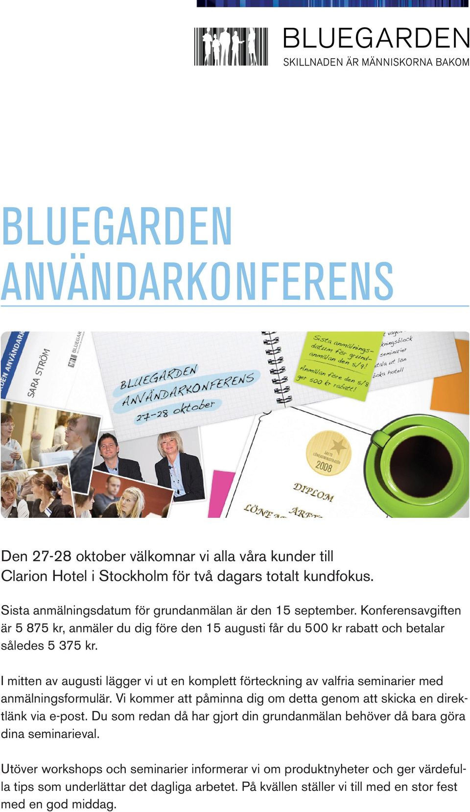 I mitten av augusti lägger vi ut en komplett förteckning av valfria seminarier med anmälningsformulär. Vi kommer att påminna dig om detta genom att skicka en direktlänk via e-post.