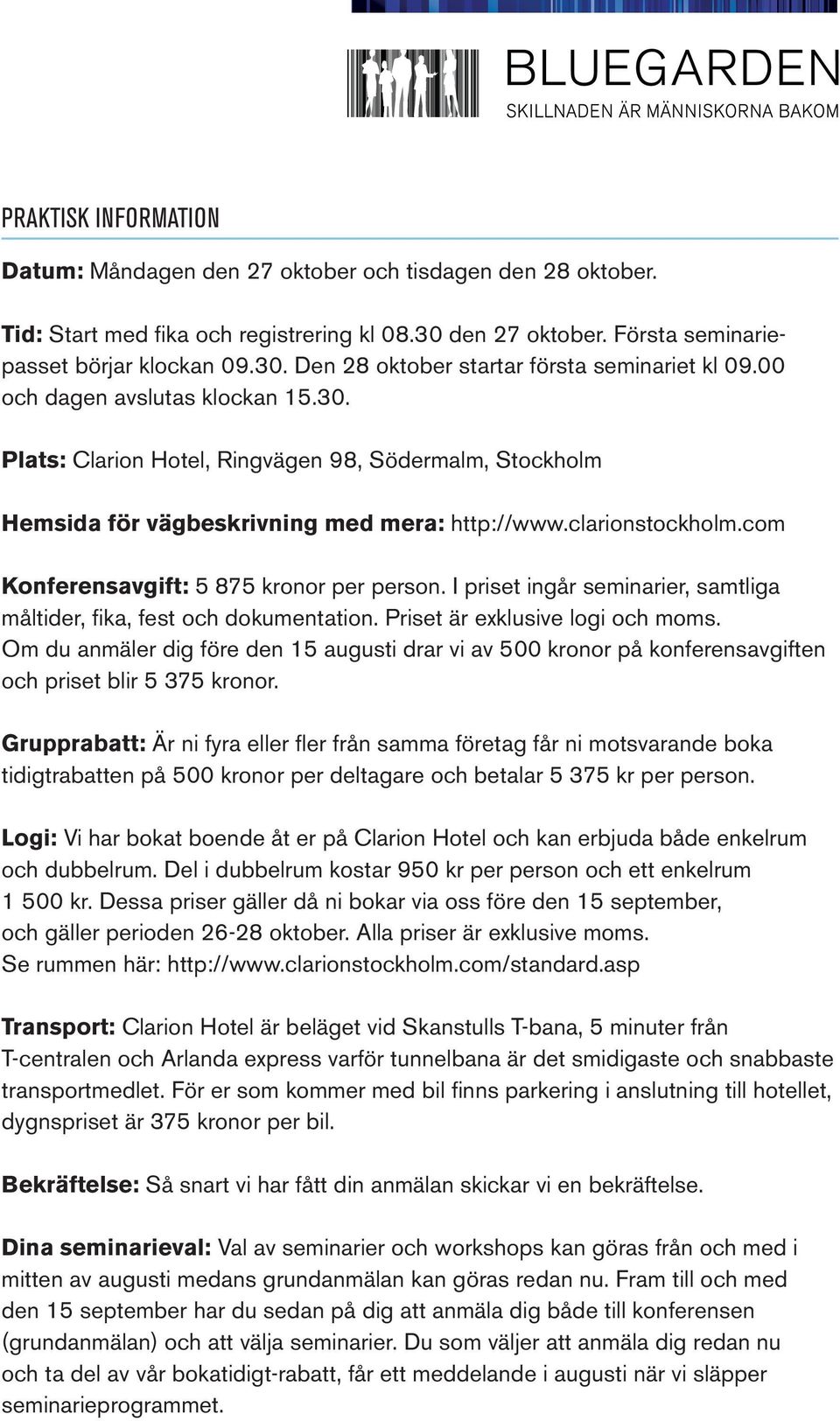 com Konferensavgift: 5 875 kronor per person. I priset ingår seminarier, samtliga måltider, fika, fest och dokumentation. Priset är exklusive logi och moms.