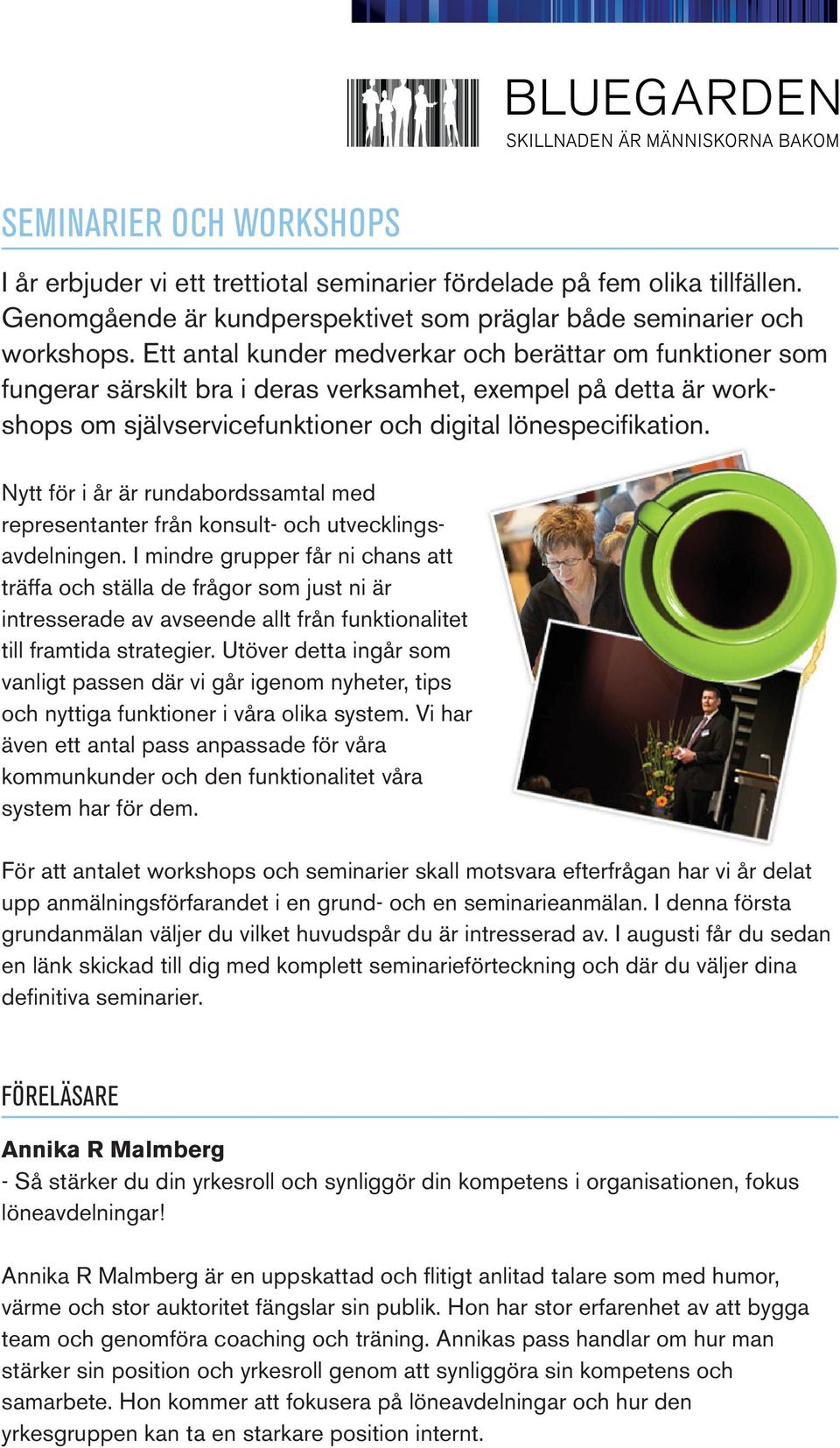 Nytt för i år är rundabordssamtal med representanter från konsult- och utvecklingsavdelningen.