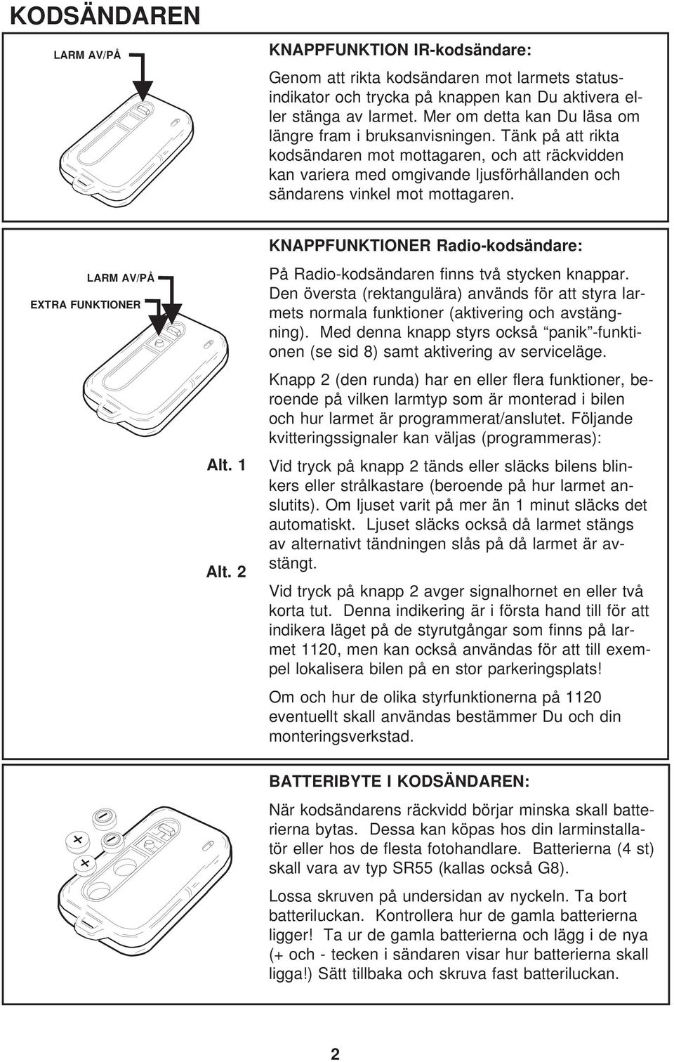 Tänk på att rikta kodsändaren mot mottagaren, och att räckvidden kan variera med omgivande ljusförhållanden och sändarens vinkel mot mottagaren. LARM AV/Å EXTRA FUNKTIONER Alt. 1 Alt.