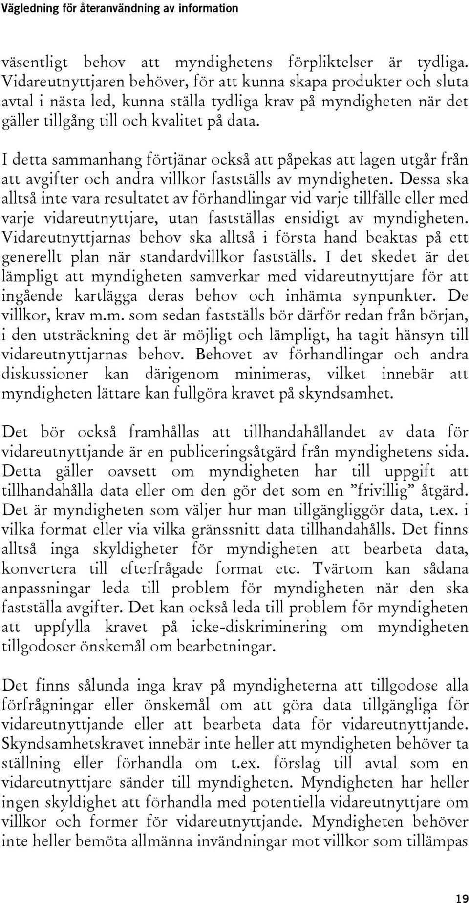 I detta sammanhang förtjänar också att påpekas att lagen utgår från att avgifter och andra villkor fastställs av myndigheten.