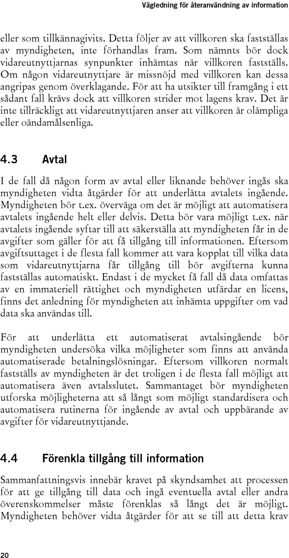 Det är inte tillräckligt att vidareutnyttjaren anser att villkoren är olämpliga eller oändamålsenliga. 4.