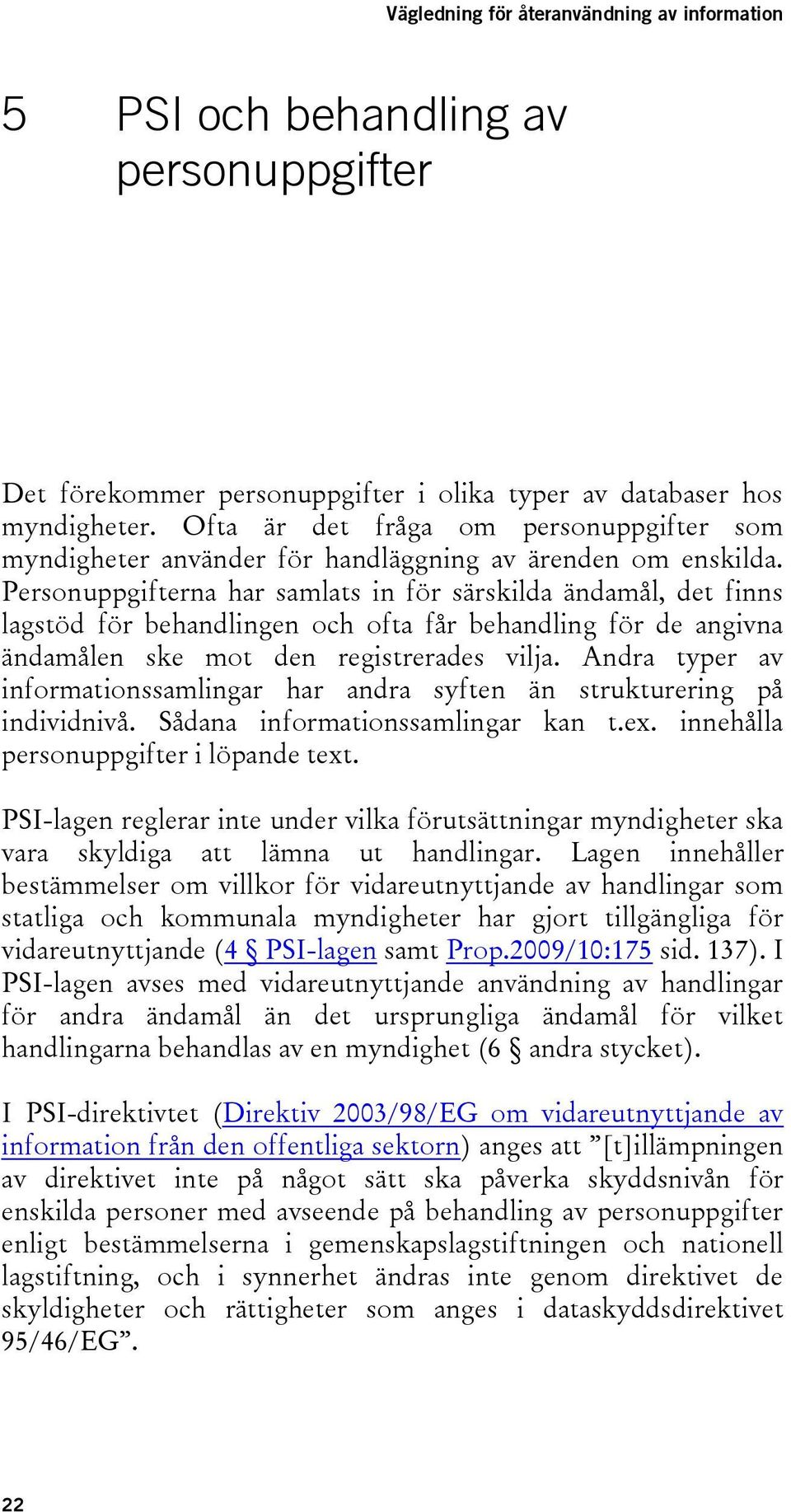 Personuppgifterna har samlats in för särskilda ändamål, det finns lagstöd för behandlingen och ofta får behandling för de angivna ändamålen ske mot den registrerades vilja.