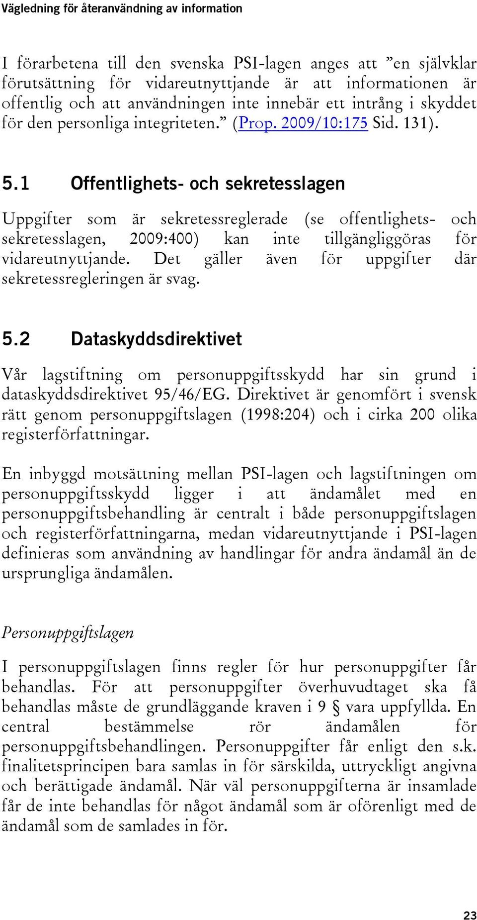 1 Offentlighets- och sekretesslagen Uppgifter som är sekretessreglerade (se offentlighets- och sekretesslagen, 2009:400) kan inte tillgängliggöras för vidareutnyttjande.