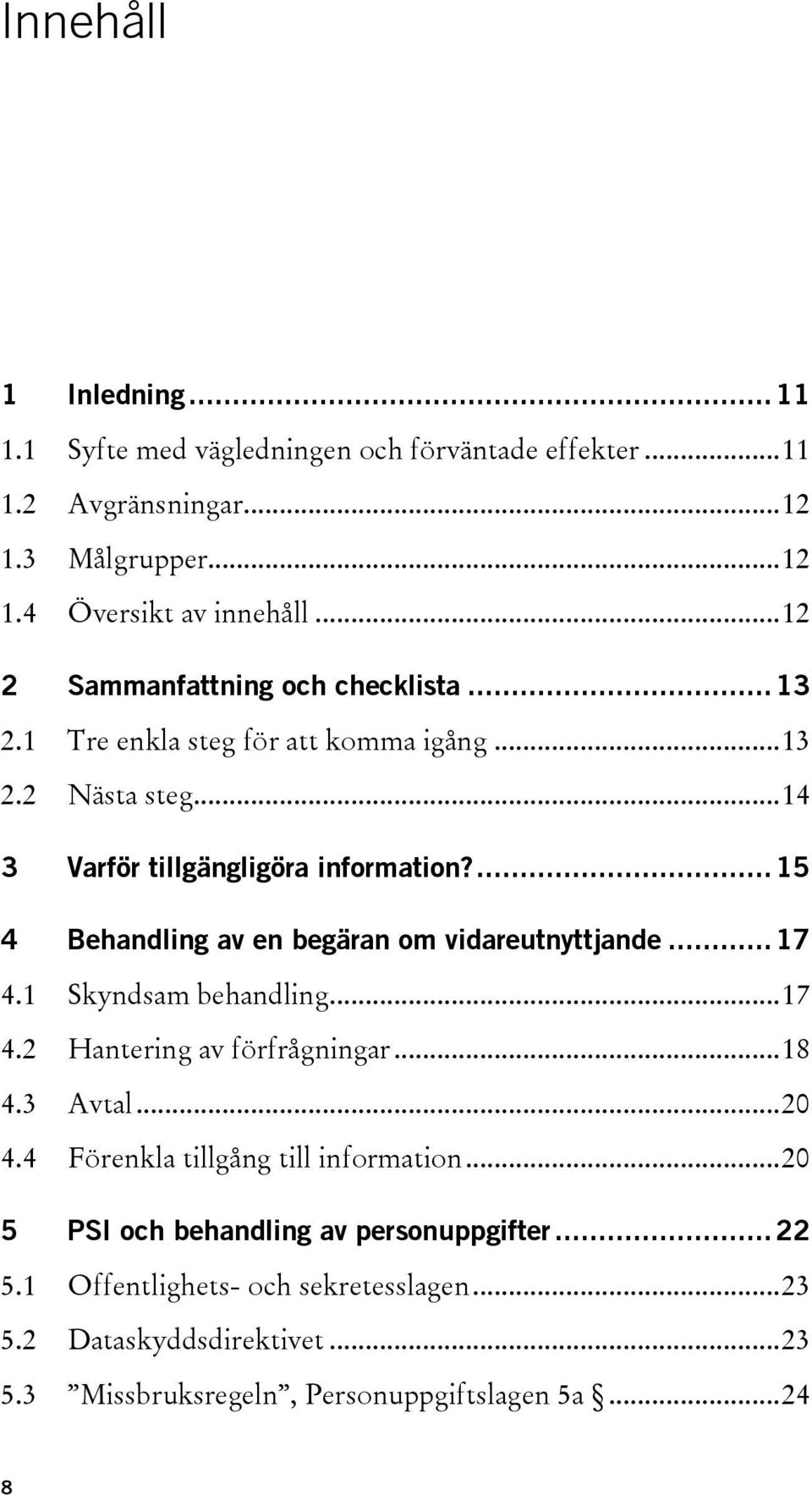 ... 15 4 Behandling av en begäran om vidareutnyttjande... 17 4.1 Skyndsam behandling... 17 4.2 Hantering av förfrågningar... 18 4.3 Avtal... 20 4.