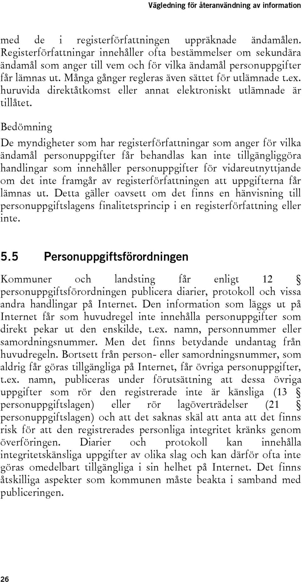 Bedömning De myndigheter som har registerförfattningar som anger för vilka ändamål personuppgifter får behandlas kan inte tillgängliggöra handlingar som innehåller personuppgifter för