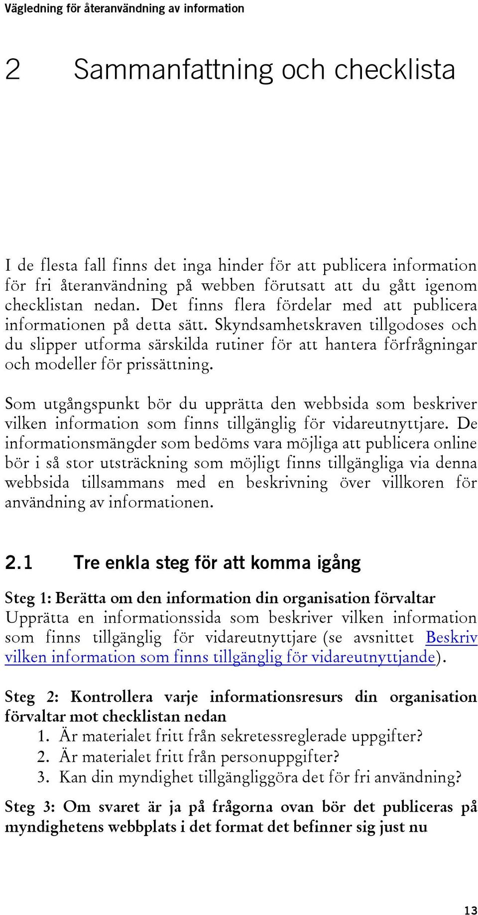 Skyndsamhetskraven tillgodoses och du slipper utforma särskilda rutiner för att hantera förfrågningar och modeller för prissättning.