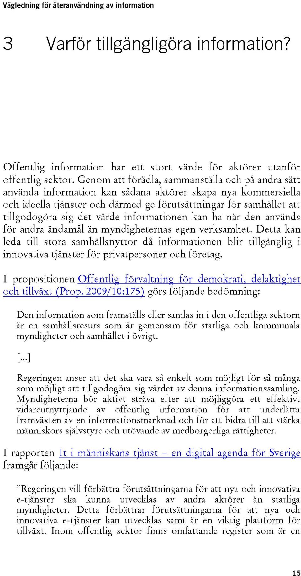 det värde informationen kan ha när den används för andra ändamål än myndigheternas egen verksamhet.