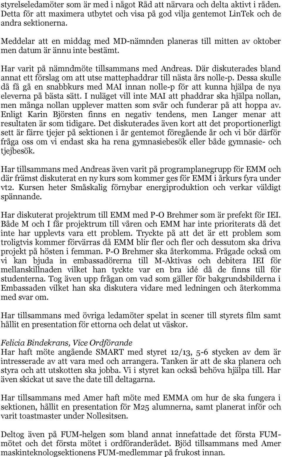 Där diskuterades bland annat ett förslag om att utse mattephaddrar till nästa års nolle-p. Dessa skulle då få gå en snabbkurs med MAI innan nolle-p för att kunna hjälpa de nya eleverna på bästa sätt.
