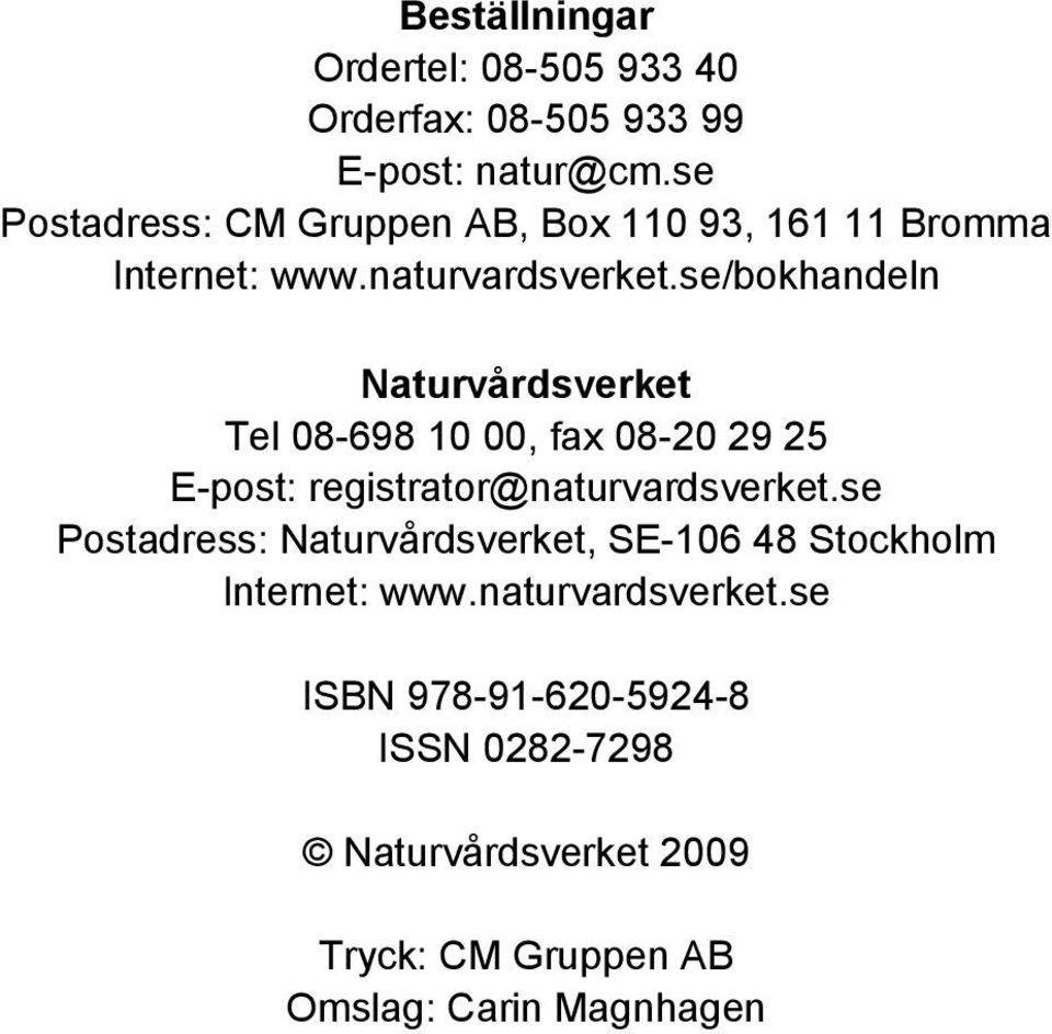se/bokhandeln Naturvårdsverket Tel 08-698 10 00, fax 08-20 29 25 E-post: registrator@naturvardsverket.