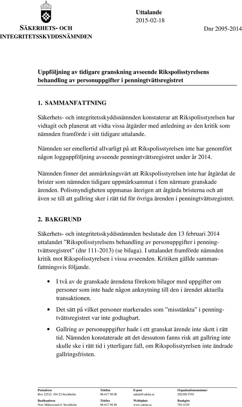 tidigare uttalande. Nämnden ser emellertid allvarligt på att Rikspolisstyrelsen inte har genomfört någon logguppföljning avseende penningtvättsregistret under år 2014.