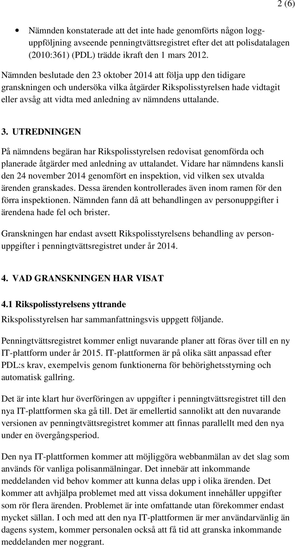 3. UTREDNINGEN På nämndens begäran har Rikspolisstyrelsen redovisat genomförda och planerade åtgärder med anledning av uttalandet.