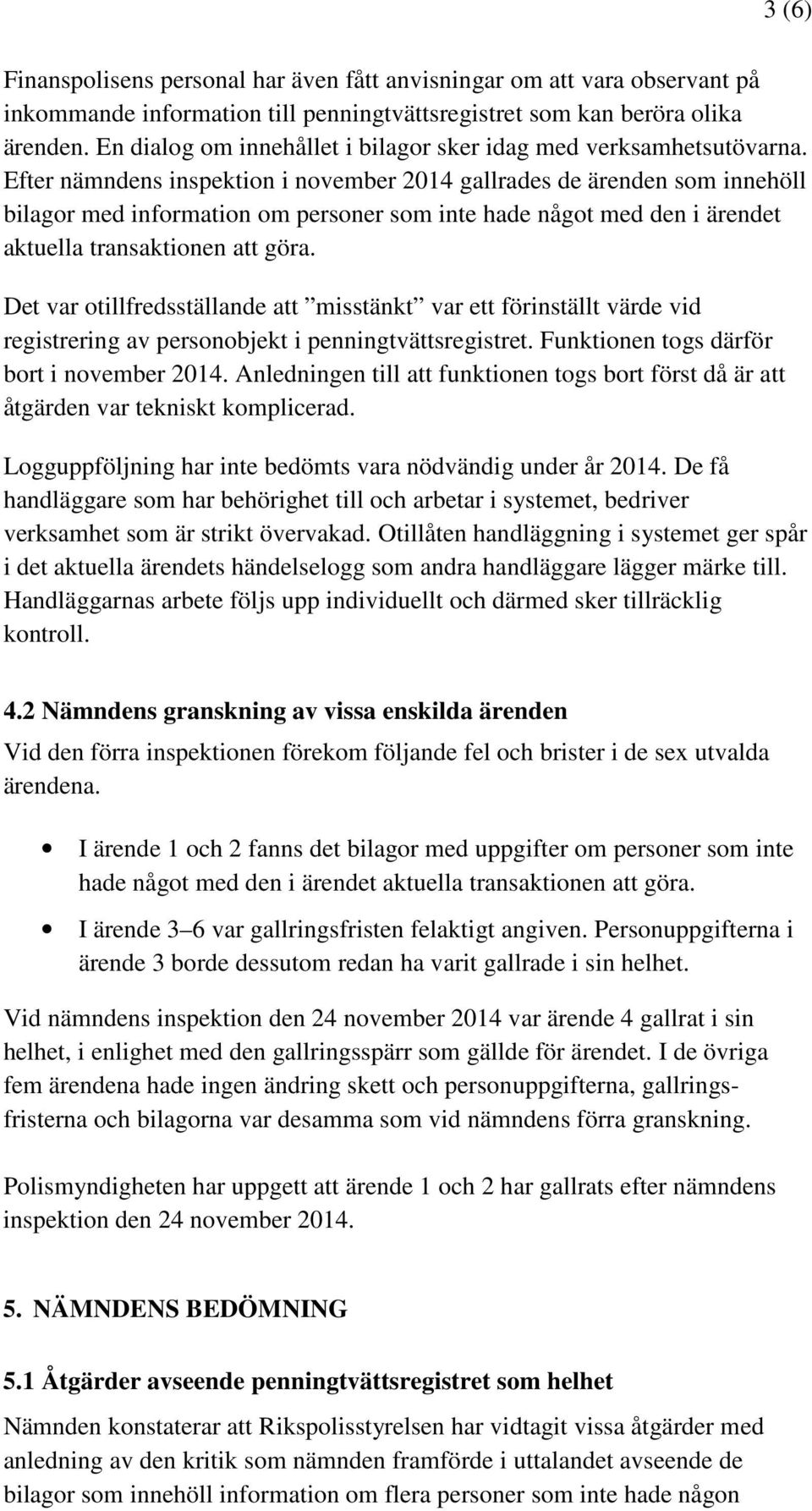 Efter nämndens inspektion i november 2014 gallrades de ärenden som innehöll bilagor med information om personer som inte hade något med den i ärendet aktuella transaktionen att göra.