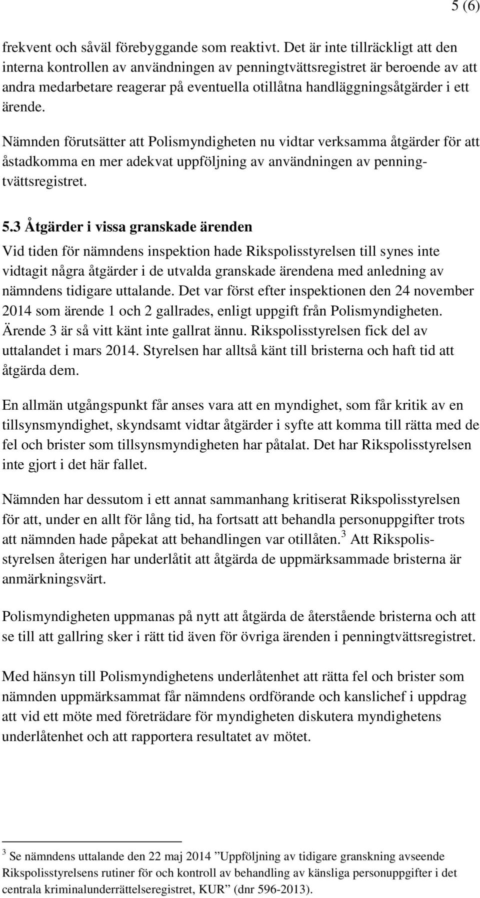 Nämnden förutsätter att Polismyndigheten nu vidtar verksamma åtgärder för att åstadkomma en mer adekvat uppföljning av användningen av penningtvättsregistret. 5.